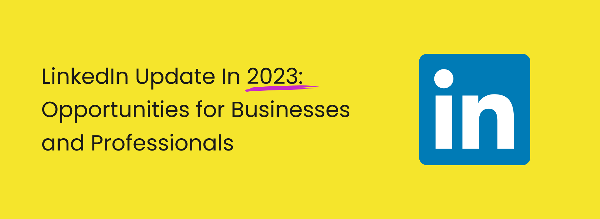 LinkedIn Update in 2023: Opportunities for Businesses and Professionals